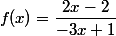 f(x)=\dfrac{2x-2}{-3x+1}